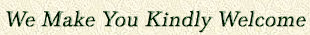 We Make You Kindly Welcome